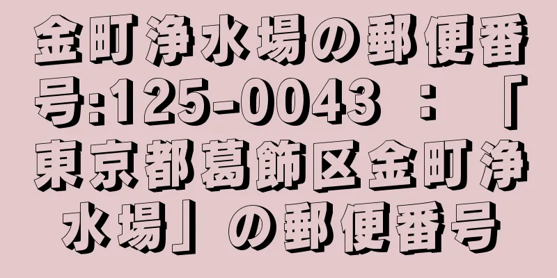 金町浄水場の郵便番号:125-0043 ： 「東京都葛飾区金町浄水場」の郵便番号