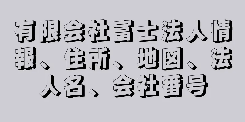 有限会社富士法人情報、住所、地図、法人名、会社番号