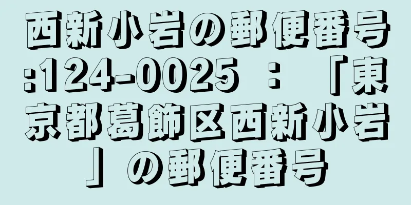 西新小岩の郵便番号:124-0025 ： 「東京都葛飾区西新小岩」の郵便番号