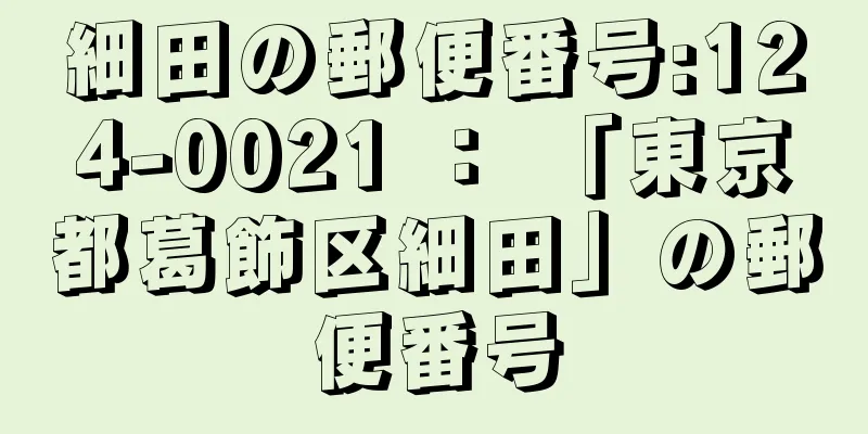 細田の郵便番号:124-0021 ： 「東京都葛飾区細田」の郵便番号