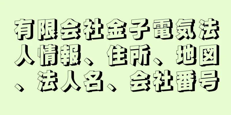 有限会社金子電気法人情報、住所、地図、法人名、会社番号