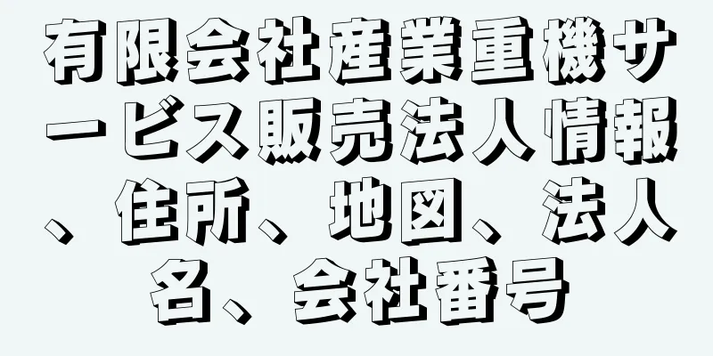 有限会社産業重機サービス販売法人情報、住所、地図、法人名、会社番号