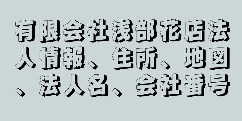 有限会社浅部花店法人情報、住所、地図、法人名、会社番号