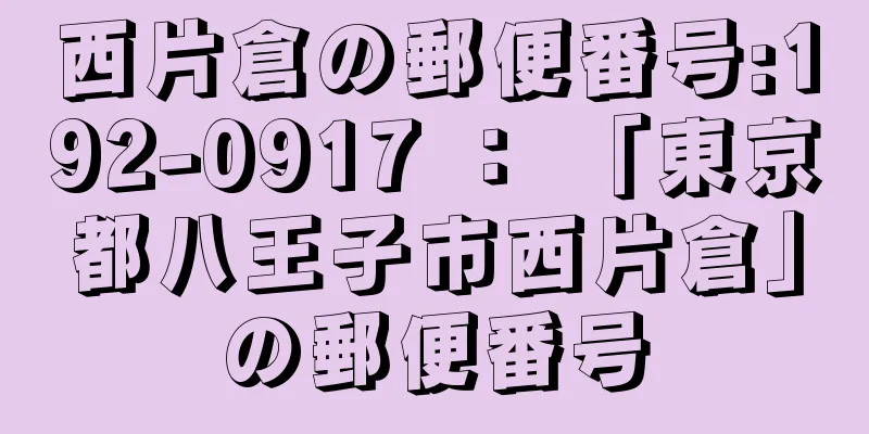 西片倉の郵便番号:192-0917 ： 「東京都八王子市西片倉」の郵便番号