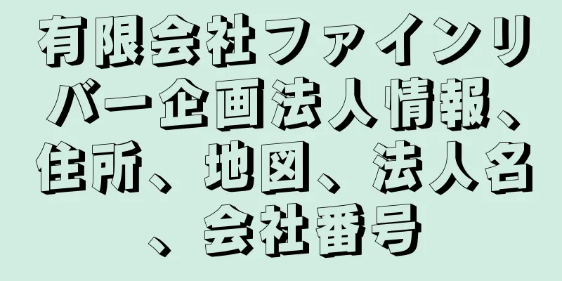 有限会社ファインリバー企画法人情報、住所、地図、法人名、会社番号