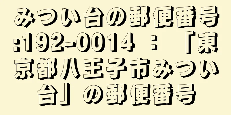 みつい台の郵便番号:192-0014 ： 「東京都八王子市みつい台」の郵便番号