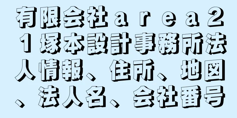 有限会社ａｒｅａ２１塚本設計事務所法人情報、住所、地図、法人名、会社番号