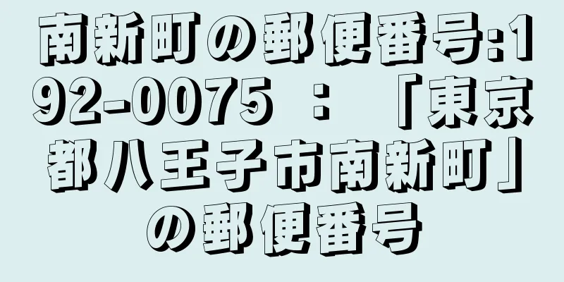 南新町の郵便番号:192-0075 ： 「東京都八王子市南新町」の郵便番号