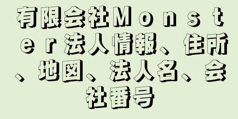 有限会社Ｍｏｎｓｔｅｒ法人情報、住所、地図、法人名、会社番号