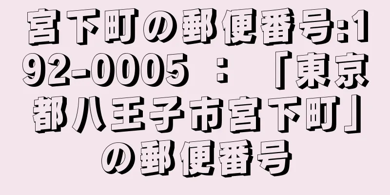 宮下町の郵便番号:192-0005 ： 「東京都八王子市宮下町」の郵便番号