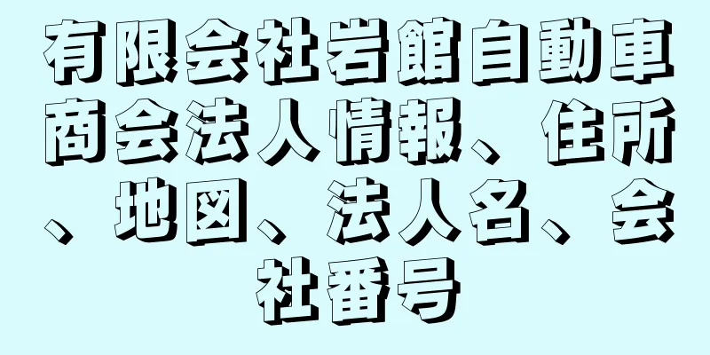 有限会社岩館自動車商会法人情報、住所、地図、法人名、会社番号