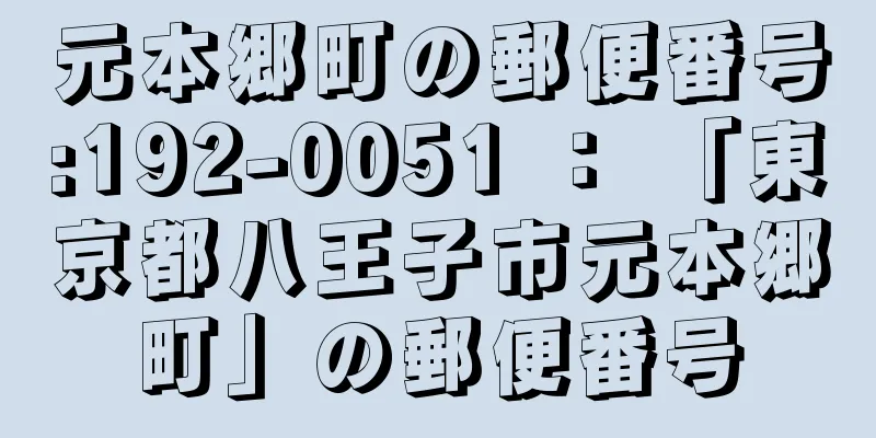 元本郷町の郵便番号:192-0051 ： 「東京都八王子市元本郷町」の郵便番号