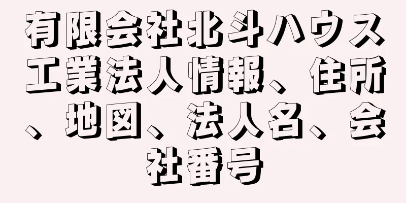 有限会社北斗ハウス工業法人情報、住所、地図、法人名、会社番号