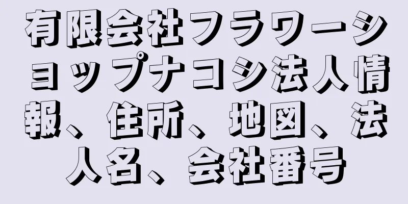 有限会社フラワーショップナコシ法人情報、住所、地図、法人名、会社番号