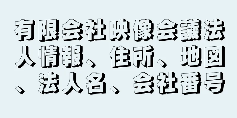 有限会社映像会議法人情報、住所、地図、法人名、会社番号