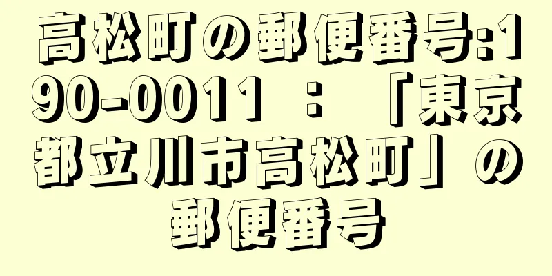 高松町の郵便番号:190-0011 ： 「東京都立川市高松町」の郵便番号