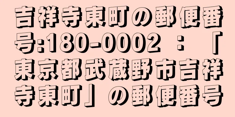 吉祥寺東町の郵便番号:180-0002 ： 「東京都武蔵野市吉祥寺東町」の郵便番号