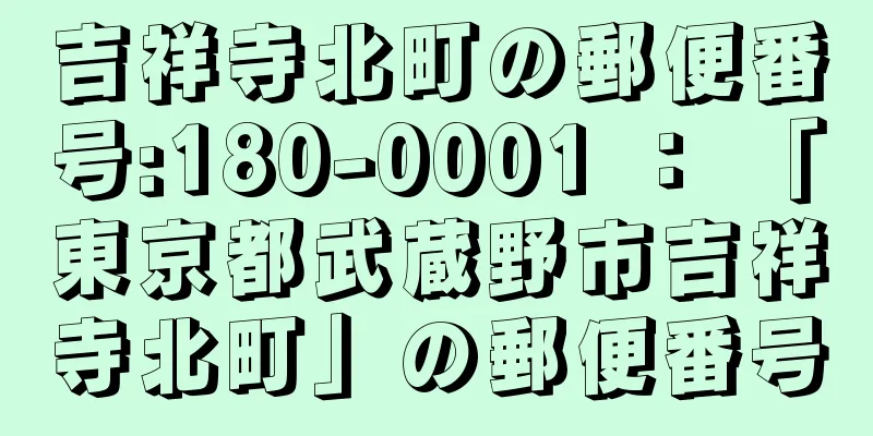 吉祥寺北町の郵便番号:180-0001 ： 「東京都武蔵野市吉祥寺北町」の郵便番号