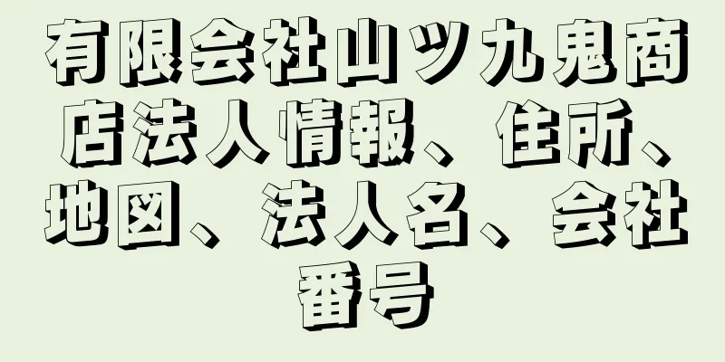 有限会社山ツ九鬼商店法人情報、住所、地図、法人名、会社番号