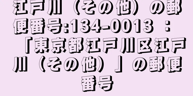 江戸川（その他）の郵便番号:134-0013 ： 「東京都江戸川区江戸川（その他）」の郵便番号