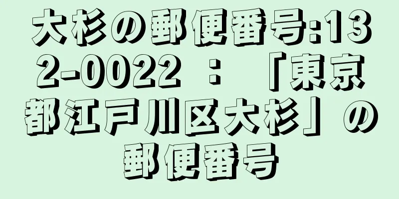 大杉の郵便番号:132-0022 ： 「東京都江戸川区大杉」の郵便番号