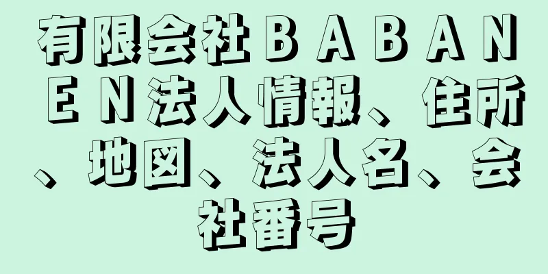 有限会社ＢＡＢＡＮＥＮ法人情報、住所、地図、法人名、会社番号