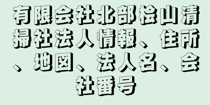 有限会社北部桧山清掃社法人情報、住所、地図、法人名、会社番号