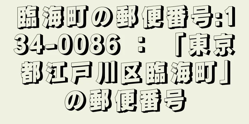 臨海町の郵便番号:134-0086 ： 「東京都江戸川区臨海町」の郵便番号