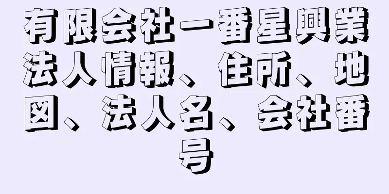 有限会社一番星興業法人情報、住所、地図、法人名、会社番号