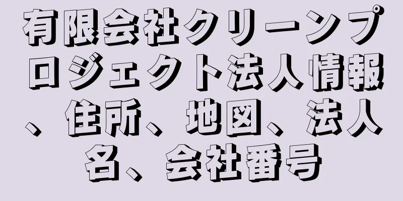 有限会社クリーンプロジェクト法人情報、住所、地図、法人名、会社番号