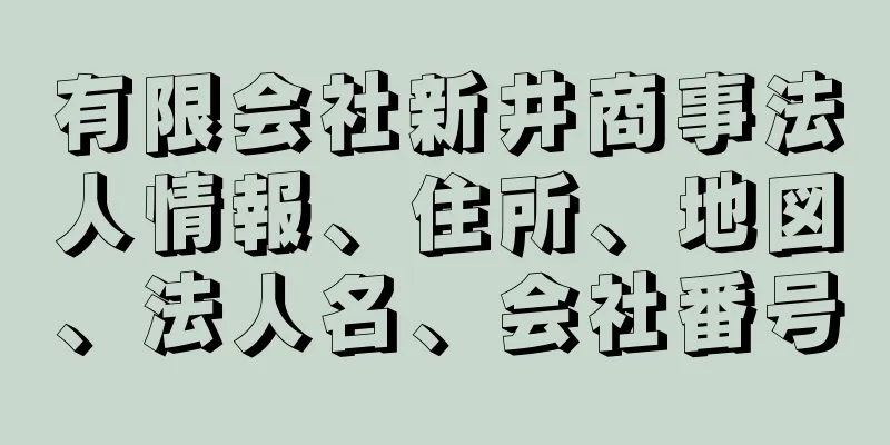 有限会社新井商事法人情報、住所、地図、法人名、会社番号