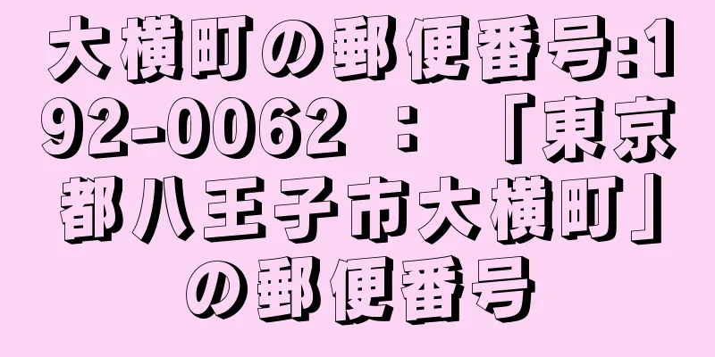 大横町の郵便番号:192-0062 ： 「東京都八王子市大横町」の郵便番号