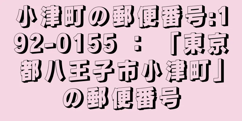 小津町の郵便番号:192-0155 ： 「東京都八王子市小津町」の郵便番号