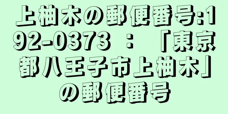 上柚木の郵便番号:192-0373 ： 「東京都八王子市上柚木」の郵便番号