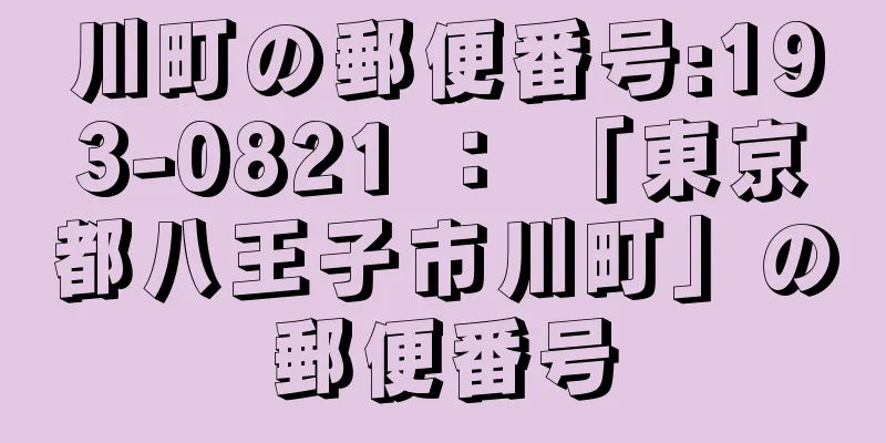 川町の郵便番号:193-0821 ： 「東京都八王子市川町」の郵便番号