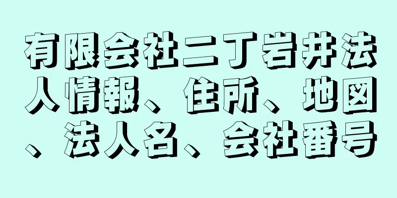 有限会社二丁岩井法人情報、住所、地図、法人名、会社番号