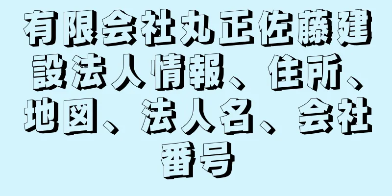 有限会社丸正佐藤建設法人情報、住所、地図、法人名、会社番号