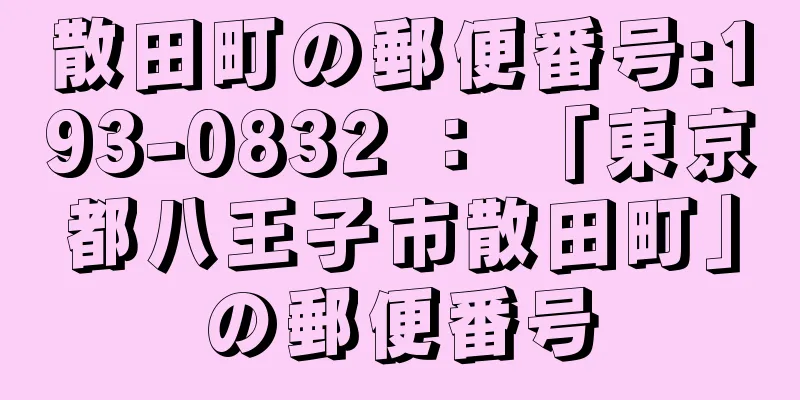 散田町の郵便番号:193-0832 ： 「東京都八王子市散田町」の郵便番号