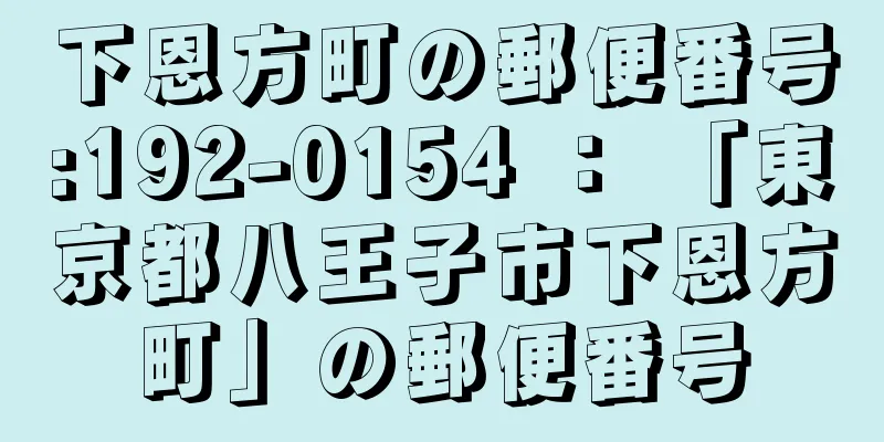 下恩方町の郵便番号:192-0154 ： 「東京都八王子市下恩方町」の郵便番号