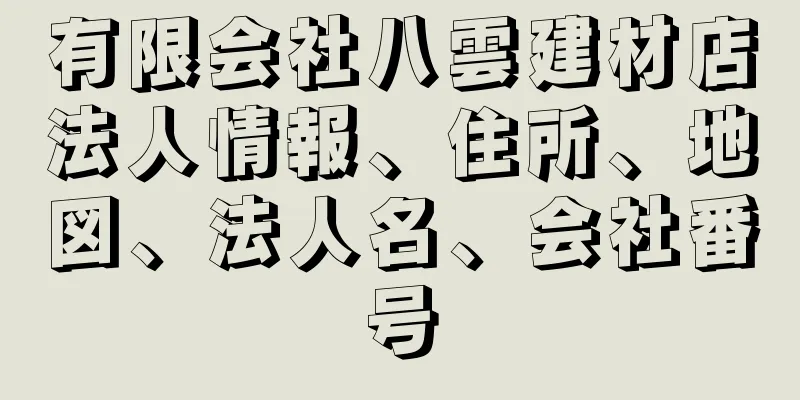 有限会社八雲建材店法人情報、住所、地図、法人名、会社番号