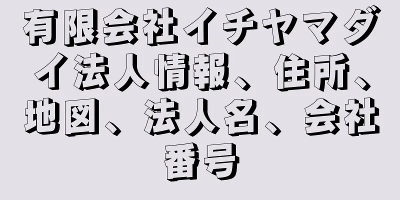 有限会社イチヤマダイ法人情報、住所、地図、法人名、会社番号