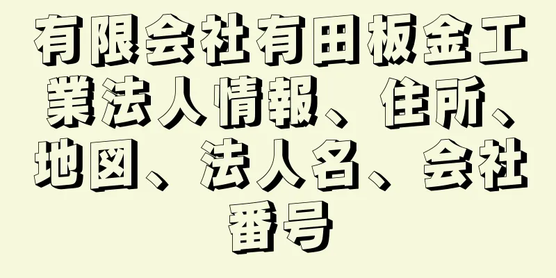 有限会社有田板金工業法人情報、住所、地図、法人名、会社番号