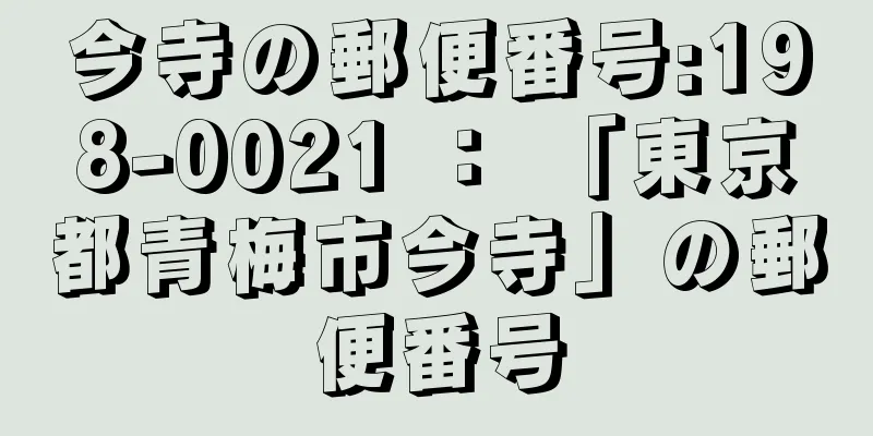 今寺の郵便番号:198-0021 ： 「東京都青梅市今寺」の郵便番号