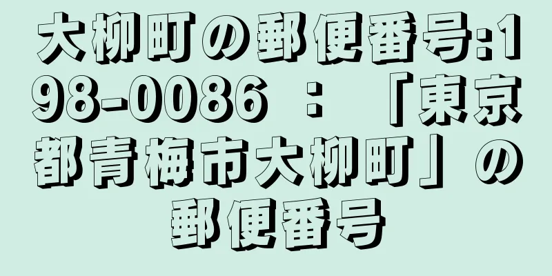 大柳町の郵便番号:198-0086 ： 「東京都青梅市大柳町」の郵便番号