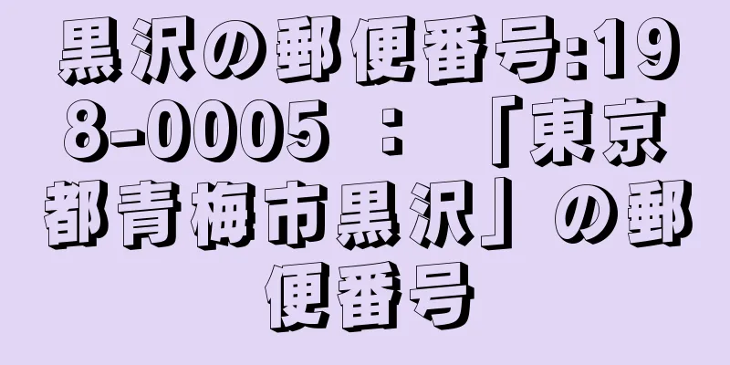 黒沢の郵便番号:198-0005 ： 「東京都青梅市黒沢」の郵便番号