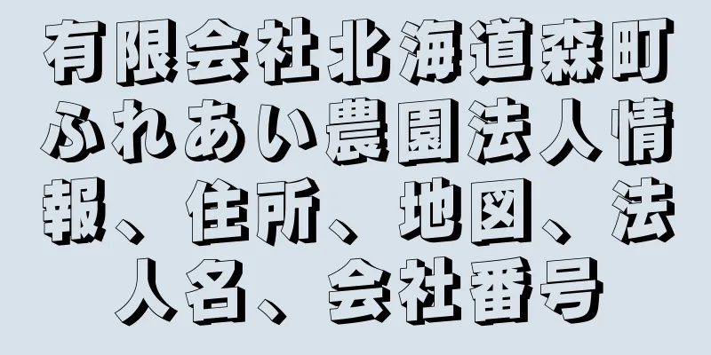 有限会社北海道森町ふれあい農園法人情報、住所、地図、法人名、会社番号