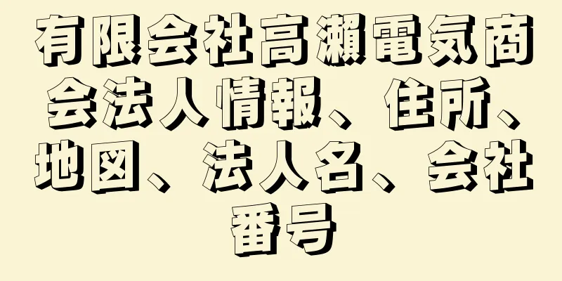 有限会社高瀨電気商会法人情報、住所、地図、法人名、会社番号