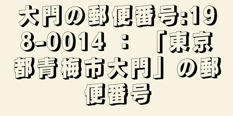 大門の郵便番号:198-0014 ： 「東京都青梅市大門」の郵便番号