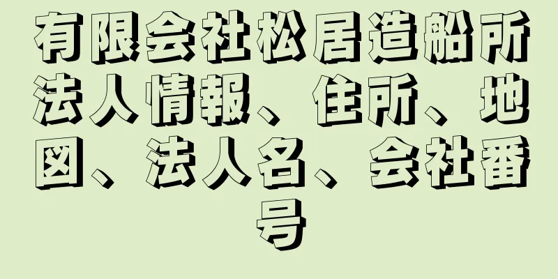 有限会社松居造船所法人情報、住所、地図、法人名、会社番号