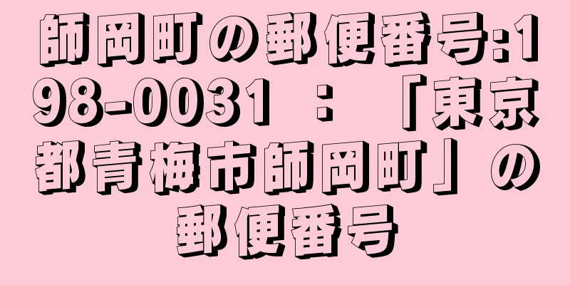 師岡町の郵便番号:198-0031 ： 「東京都青梅市師岡町」の郵便番号